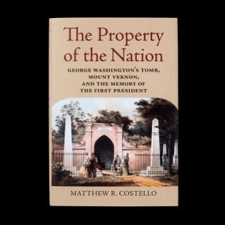 White House Historical Association The Property of the Nation: George Washington's Tomb, Mount Vernon, and the Memory of the First President Shop