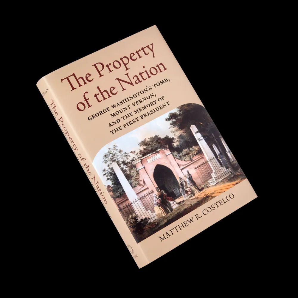 White House Historical Association The Property of the Nation: George Washington's Tomb, Mount Vernon, and the Memory of the First President Shop