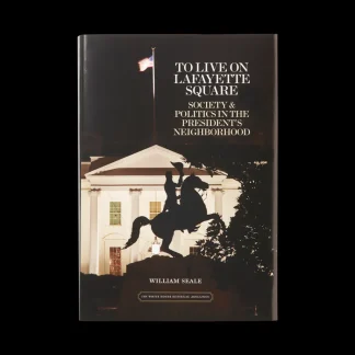 White House Historical Association To Live On Lafayette Square: Society and Politics in the President's Neighborhood Best